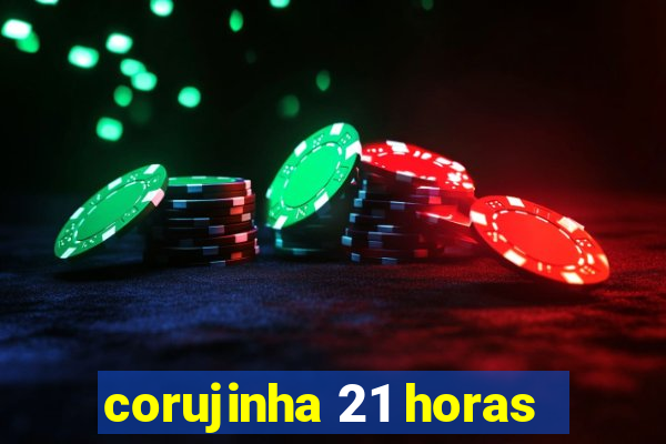 corujinha 21 horas